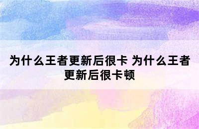 为什么王者更新后很卡 为什么王者更新后很卡顿